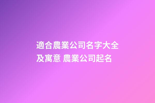 適合農業公司名字大全及寓意 農業公司起名